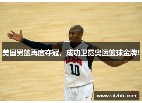 美国男篮再度夺冠，成功卫冕奥运篮球金牌！