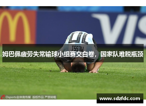 姆巴佩疲劳失常输球小组赛交白卷，国家队难脱瓶颈