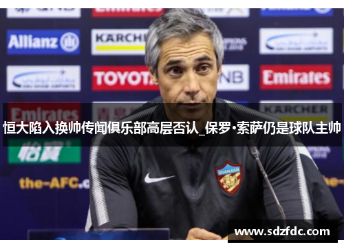 恒大陷入换帅传闻俱乐部高层否认_保罗·索萨仍是球队主帅
