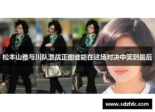 松本山雅与川队激战正酣谁能在这场对决中笑到最后