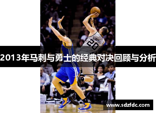 2013年马刺与勇士的经典对决回顾与分析