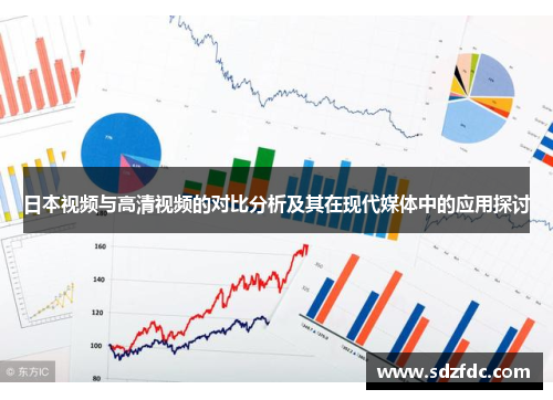 日本视频与高清视频的对比分析及其在现代媒体中的应用探讨